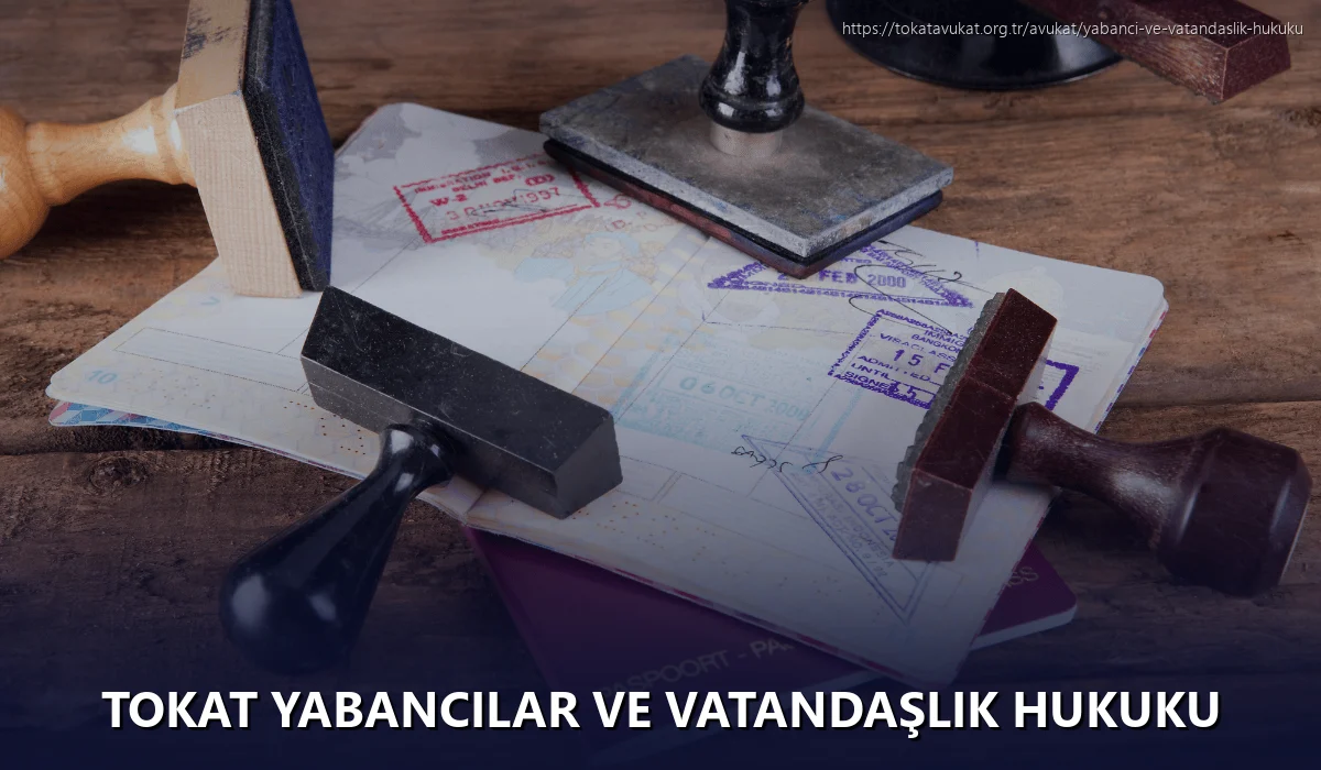 Tokat Yabancılar ve Vatandaşlık Hukuku